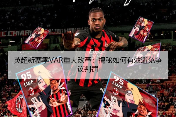 英超新赛季VAR重大改革：揭秘如何有效避免争议判罚